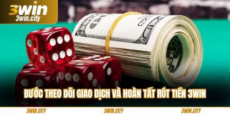 Bước theo dõi giao dịch và hoàn tất rút tiền 3win
