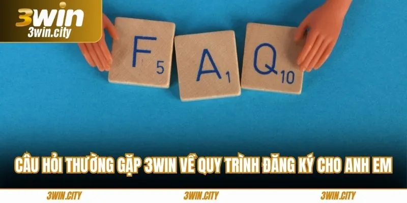 Câu hỏi thường gặp 3Win về quy trình đăng ký cho anh em