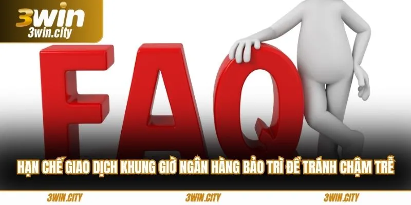 Hạn chế giao dịch khung giờ ngân hàng bảo trì để tránh chậm trễ