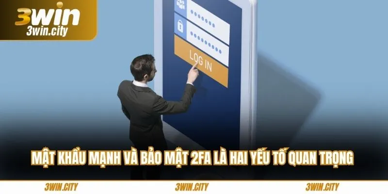 Mật khẩu mạnh và bảo mật 2FA là hai yếu tố quan trọng