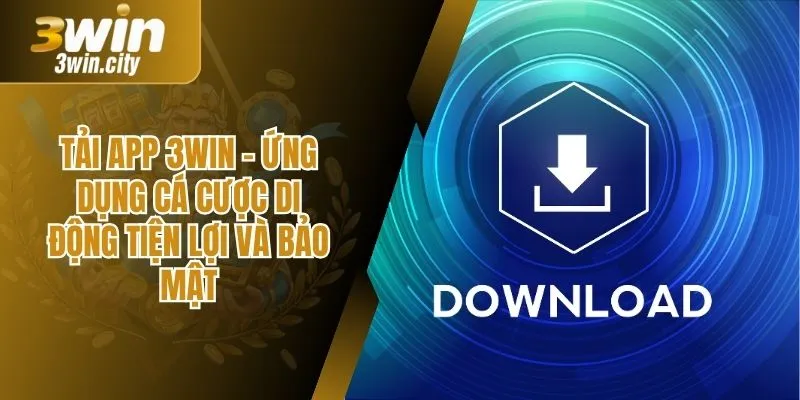 Tải App 3Win – Ứng Dụng Cá Cược Di Động Tiện Lợi Bảo Mật